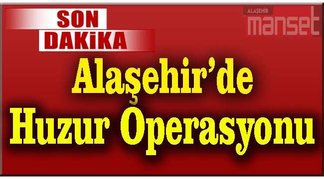 Alaşehir'de Huzur Operasyonu Yapıldı