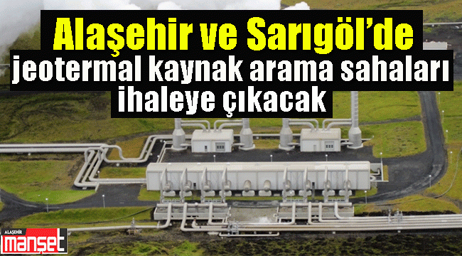 Alaşehir ve Sarıgöl'de jeotermal kaynak arama sahaları ihale edilecek