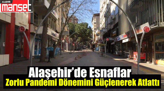 Alaşehir'de Esnaflar Zorlu Pandemi Dönemini Güçlenerek Atlattı 