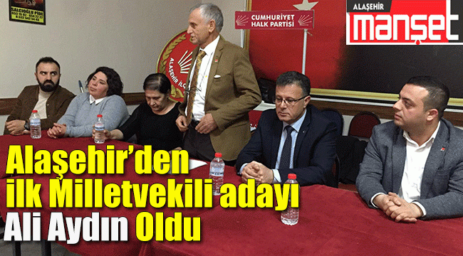 Alaşehir'de ilk milletvekili aday adayı Ali Aydın oldu