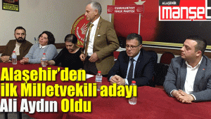 Alaşehir'de ilk milletvekili aday adayı Ali Aydın oldu