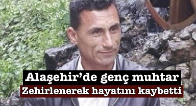 Alaşehir’de genç muhtar evinde ölü bulundu 