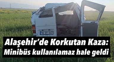 Alaşehir'de kontrolden çıkan minibüs tarlaya devrildi!