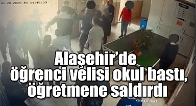 Alaşehir’de öğrenci velisi okul bastı, öğretmene saldırdı