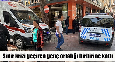 Alaşehir'de sinir krizi geçiren genç ortalığı birbirine kattı 