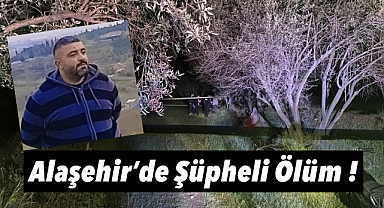 Alaşehir'de şüpheli ölüm: Genç tamirci arazide ölü bulundu!