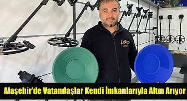 Alaşehir'de Vatandaşlar Kendi İmkanlarıyla Altın Arıyor