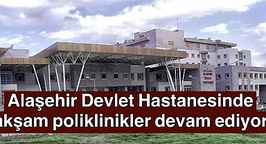Alaşehir Devlet Hastanesi polikliniklerinde akşamları da hasta bakılıyor 