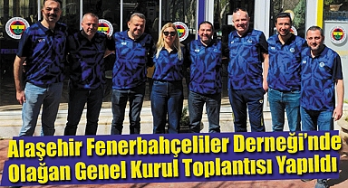 Alaşehir Fenerbahçeliler Derneği’nde Olağan Genel Kurul Toplantısı Yapıldı 