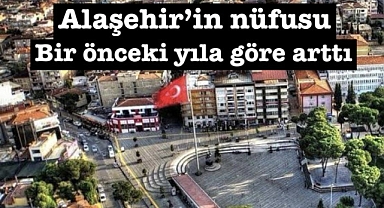 Alaşehir'in nüfusu artıyor