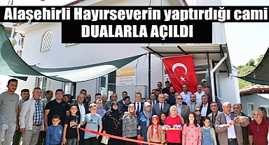 Alaşehir’li hayırseverin yaptırdığı cami dualarla açıldı 