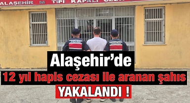 Alaşehir'de 12 Yıl 7 Ay Hapis Cezası ile Aranan Şahıs Yakalandı 