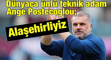 Dünyaca ünlü teknik direktör Ange Postecoglou: Kökenimiz Alaşehir’e dayanıyor 