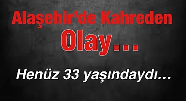 Alaşehir'de Acı Olay: 33 Yaşındaki Genç Hayatına Son Verdi