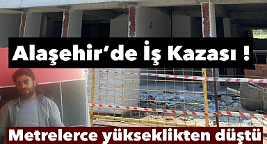 Alaşehir’de iş kazası can aldı: 45 yaşındaki genç adam hayatını kaybetti 