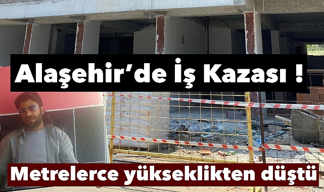 Alaşehir'de iş kazası can aldı: 45 yaşındaki genç adam hayatını kaybetti 