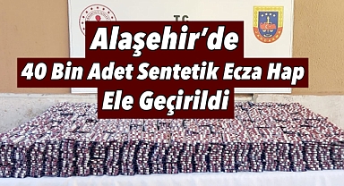 Alaşehir'de Uyuşturucu Operasyonu: 40 Bin Adet Sentetik Ecza Hap Ele Geçirildi