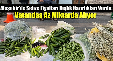 Alaşehir’de Sebze Fiyatları Kışlık Hazırlıkları Vurdu: Vatandaş Az Miktarda Alıyor