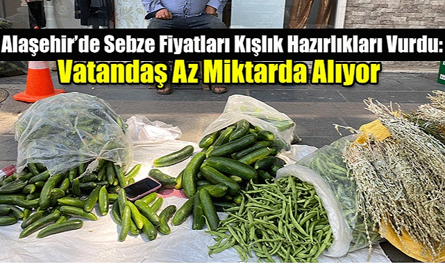 Alaşehir’de Sebze Fiyatları Kışlık Hazırlıkları Vurdu: Vatandaş Az Miktarda Alıyor