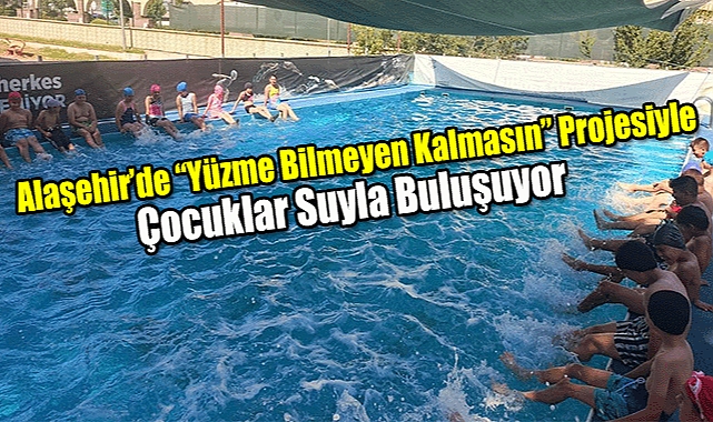 Alaşehir’de “Yüzme Bilmeyen Kalmasın” Projesiyle Çocuklar Suyla Buluşuyor