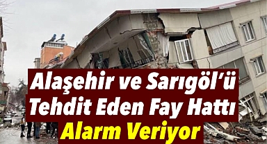 Alaşehir ve Sarıgöl'ü Tehdit Eden Fay Hattı Alarm Veriyor