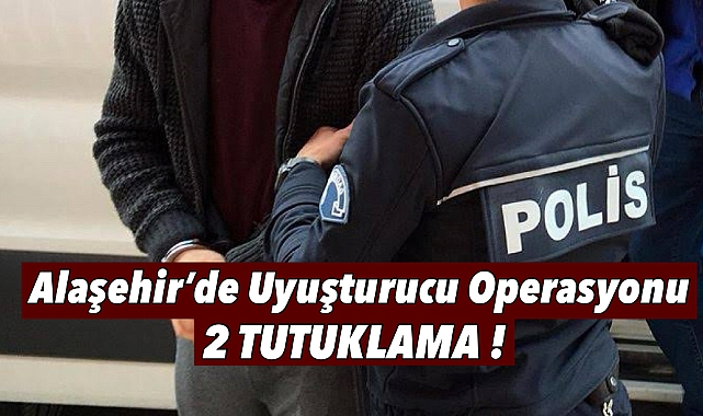 Alaşehir'de Uyuşturucu Operasyonu: 2 Kişi Tutuklandı