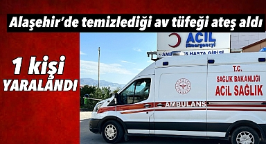 Alaşehir'de av tüfeği kazara ateş aldı: 1 Yaralı