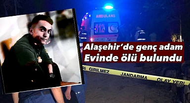 Alaşehir’de Genç Adam Evinde Ölü Bulundu