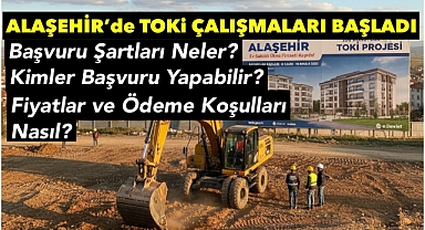 Alaşehir'de 200 Konutluk TOKİ Projesi Başladı: Nasıl Başvuru Yapılır?