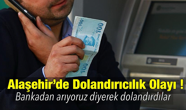 Alaşehir’de Akıllara Durgunluk Veren Dolandırıcılık Olayı