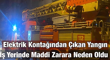 Alaşehir’de Elektrik Kontağından Çıkan Yangın, İş Yerinde Maddi Zarara Neden Oldu 