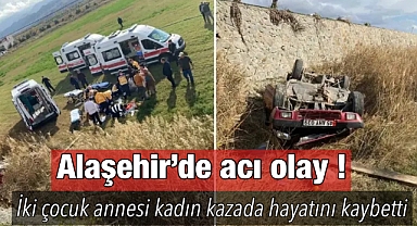 Alaşehir'de iki çocuk annesi kadın kazada hayatını kaybetti