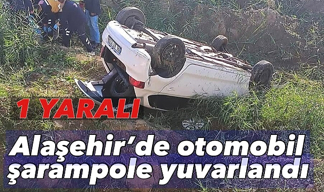 Alaşehir'de otomobil şarampole yuvarlandı: 1 Yaralı