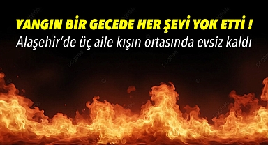 Alaşehir'de Yangın Bir Ailenin Umutlarını Küle Çevirdi 