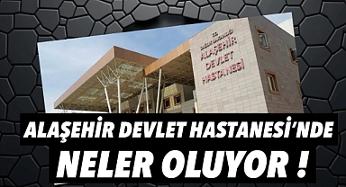 Alaşehir Devlet Hastanesi'nde Neler Oluyor?