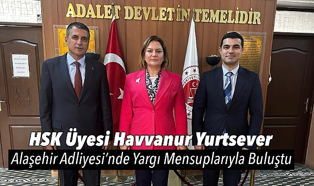 HSK Üyesi Havvanur Yurtsever Alaşehir Adliyesi'nde Yargı Mensuplarıyla Buluştu
