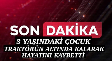 Yürek Yakan Kaza: 3 yaşındaki çocuk hayatını kaybetti 
