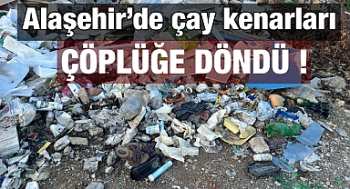 Alaşehir'de Çevre Felaketi Kapıda: Çay Kenarları Çöplüğe Döndü!