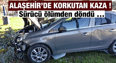 Alaşehir'de Korkutan Kaza: Sürücü Ölümden Döndü