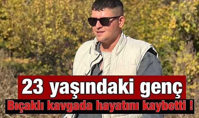 Bıçaklı Kavgada Ağır Yaralanan Genç Hayatını Kaybetti