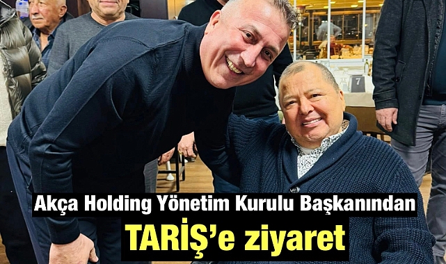 TARİŞ ve Sektör Temsilcilerinden Rıza Akça’ya Ziyaret