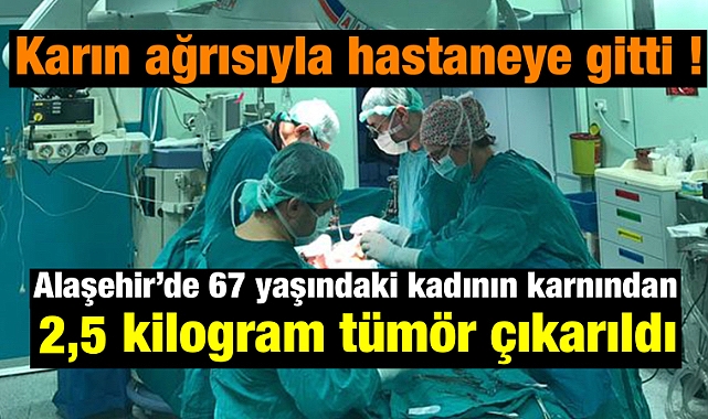 Alaşehir'de 67 yaşındaki kadının karnından 2,5 kilogram tümör çıkarıldı