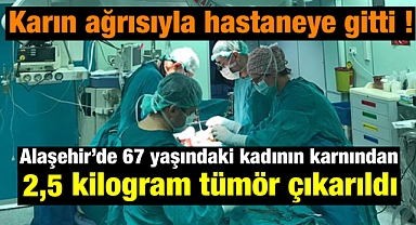 Alaşehir'de 67 yaşındaki kadının karnından 2,5 kilogram tümör çıkarıldı