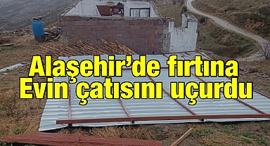 Alaşehir'de Fırtınada Bir Evin Çatısı Uçtu
