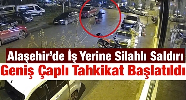Alaşehir’de İş Yerine Silahlı Saldırı: Suçlular Hâlâ Aranıyor!
