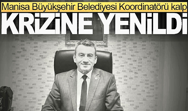 Alaşehir MASKİ Koordinatörü Kalp Krizine Yenildi