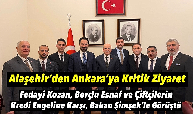 Fedayi Kozan'dan Maliye Bakanı Şimşek'e Kritik Ziyaret: Esnaf ve Çiftçilerin Kredi Kullanım Sorunu Gündeme Taşındı