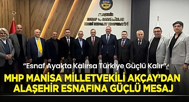 MHP Manisa Milletvekili Akçay'dan Alaşehir Esnafına Güçlü Mesaj: 