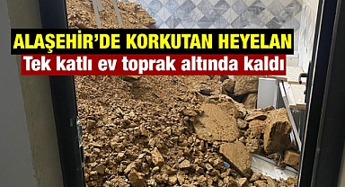 Alaşehir'de heyelan: Tek katlı ev toprak altında kaldı