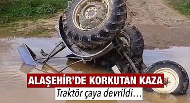 Alaşehir'de Korkutan Kaza: Traktör Çaya Devrildi, Sürücü Kendi İmkanlarıyla Kurtuldu